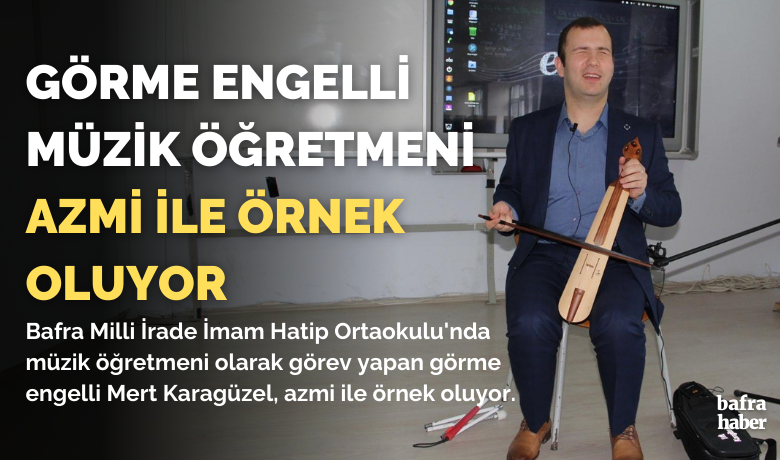 Görme engelli müzik öğretmeniazmi ile örnek oluyor