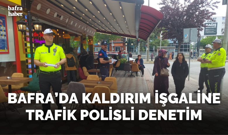 Bafra’da Kaldırım İşgaline Trafik Polisli Denetim