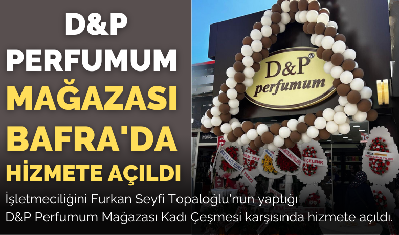 D&amp;p Perfumum Mağazası Bafra'da Hizmete Açıldı - D&amp;P Perfumum Mağazası Bafra'da Kadı Çeşmesi karşısında hizmete açıldı.