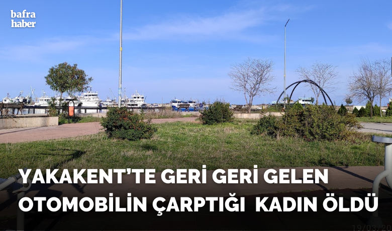 Yakakent'te geri geri gelenotomobilin çarptığı kadın öldü - Samsun’un Yakakent ilçesinde geri geri gelen otomobilin çarptığı Azerbaycan uyruklu kadın hayatını kaybetti.