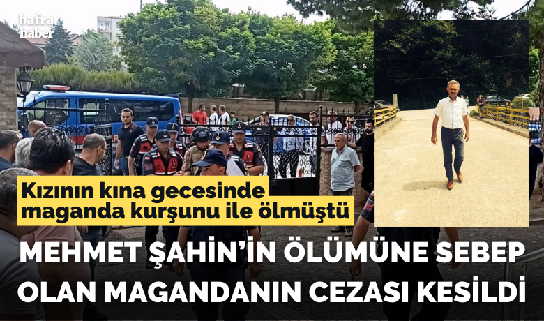 Mehmet Şahin’in Ölümüne SebepOlan Magandanın Cezası Kesildi - Samsun’un Bafra ilçesinde, arkadaşını, kızının kına gecesinde maganda kurşunu ile öldüren şahsın davası sona erdi.