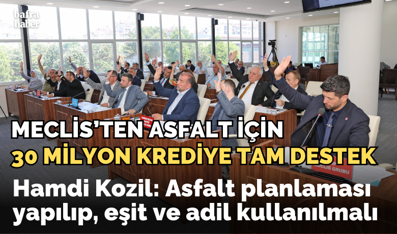 Meclis’ten Asfalt İçin 30 Milyon Krediye Tam Destek