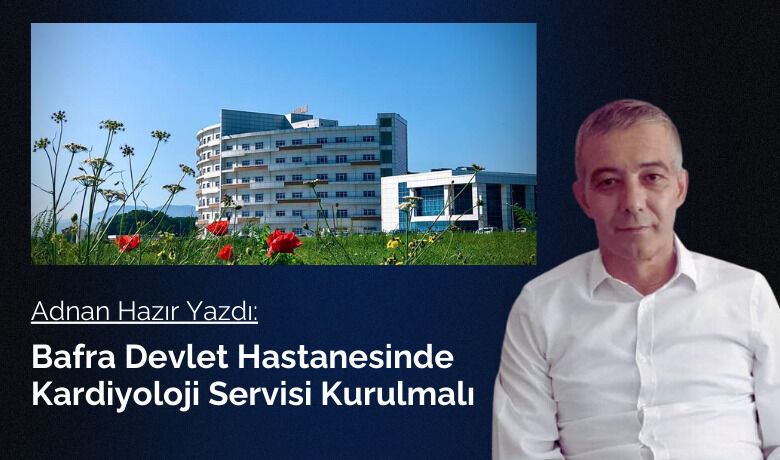 Bafra Devlet Hastanesi'ndeKardiyoloji Servisi Kurulmalı