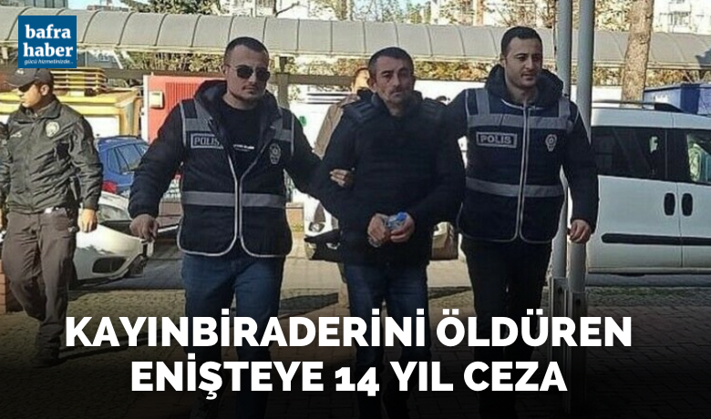 Kayınbiraderini öldüren enişteye 14 yıl ceza - Samsun’un Bafra ilçesinde kayınbiraderini bıçaklayarak ölümüne sebep olan enişteye mahkeme 14 yıl 2 ay ceza verdi.