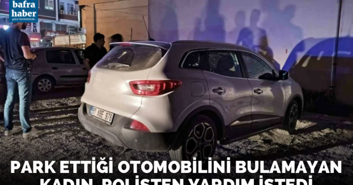 Park ettiği otomobilini bulamayan kadın, polisten yardım istedi