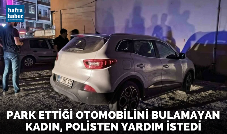 Park ettiği otomobilini bulamayankadın, polisten yardım istedi - Samsun’un Bafra ilçesinde bir kadın çocuğunun da içinde bulunduğu otomobili park ettiği yeri bulamayınca polisten yardım istedi.