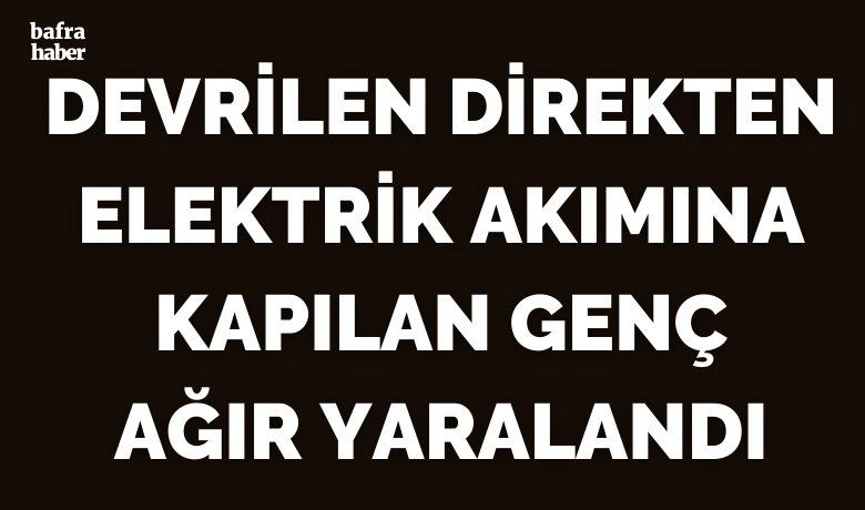 Devrilen Direkten Elektrik AkımınaKapılan Genç Ağır Yaralndı