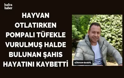 Hayvan Otlatırken Pompalı Tüfekle Vurulmuş Halde Bulunan Şahıs Hayatını Kaybetti
