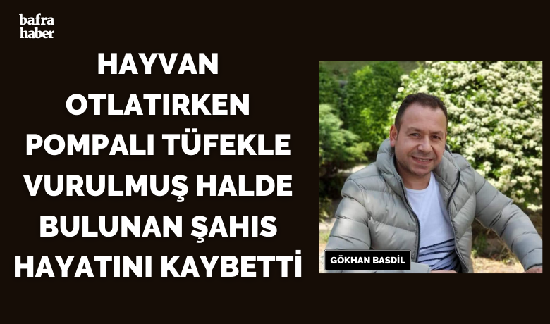 Hayvan Otlatırken Pompalı Tüfekle VurulmuşHalde Bulunan Şahıs Hayatını Kaybetti