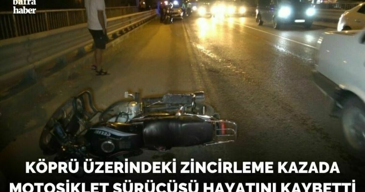 Köprü Üzerindeki Zincirleme Kazada Motosiklet Sürücüsü Hayatını Kaybetti