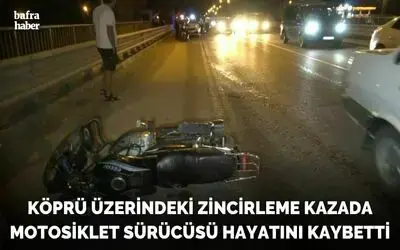 Köprü Üzerindeki Zincirleme Kazada Motosiklet Sürücüsü Hayatını Kaybetti