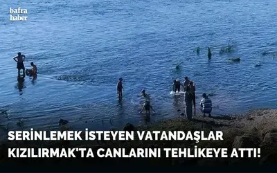 Serinlemek İsteyen Vatandaşlar Kızılırmak'ta Canlarını Tehlikeye Attı!