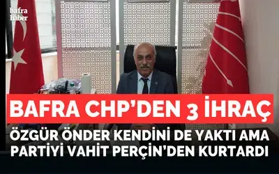 Bafra Chp’den Vahit Perçin’in de Aralarında Olduğu 3 Kişi İhraç! 