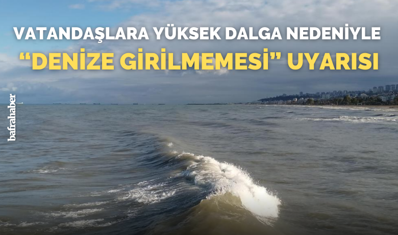 Vatandaşlara yüksek dalganedeniyle “denize girilmemesi” uyarısı