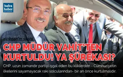 Bafra Chp Müdür Vahit’ten Kurtuldu! Ya Şürekası?