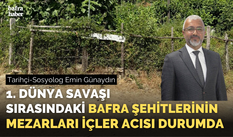 1. Dünya Savaşı sırasındaki Bafraşehitlerinin mezarları içler acısı durumda
