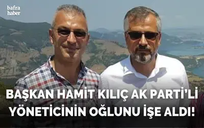 Başkan Hamit Kılıç Ak Parti’li Yöneticinin Oğlunu İşe Aldı!