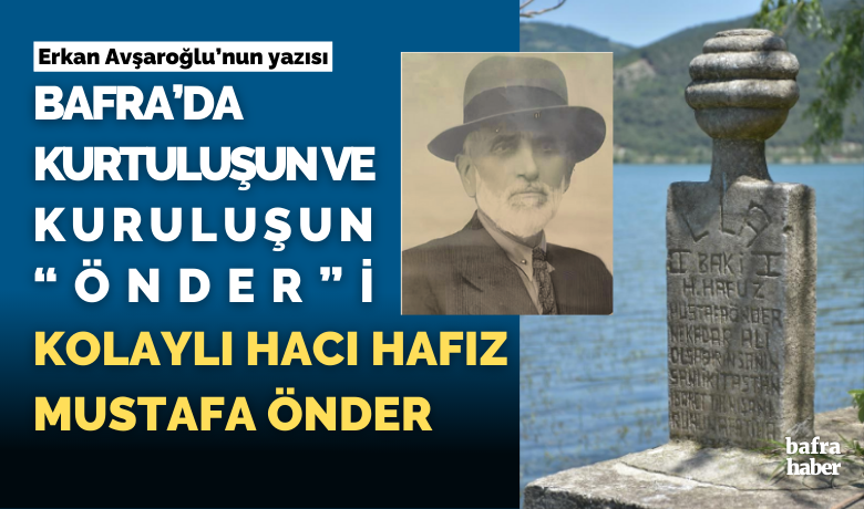 Bafra’da Kurtuluşun ve Kuruluşun “Önder”iKolaylı Hacı Hafiz Mustafa Önder