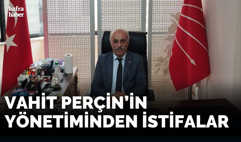 Vahit Perçin’in Yönetiminden İstifalar