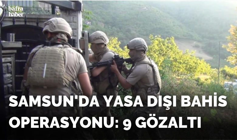 Samsun’da yasa dışı bahis operasyonu: 9 gözaltı