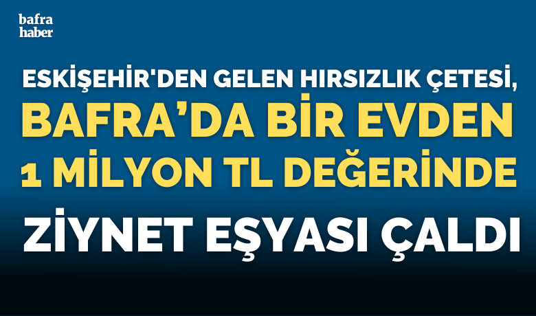 Eskişehir’den gelen hırsızlık çetesi 1milyon TL değerinde ziynet eşyası çaldı