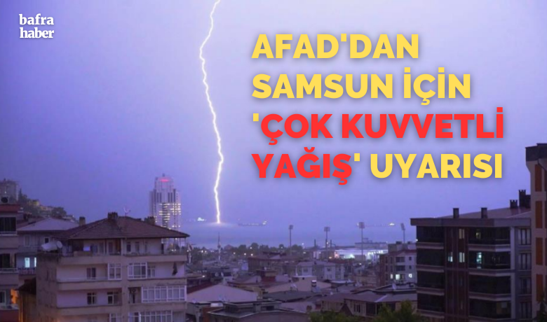 AFAD’dan Samsun için ’çok kuvvetli yağış’ uyarısı