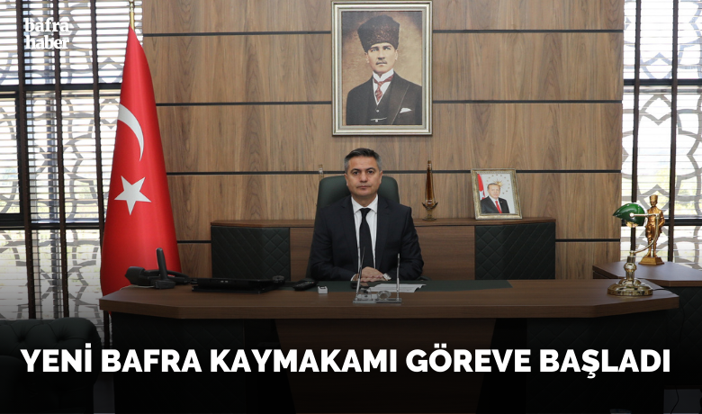 Yeni Bafra Kaymakamı Göreve Başladı