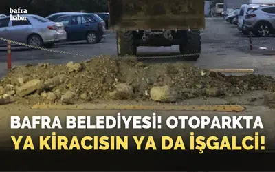 Bafra Belediyesi! Otoparkta Ya Kiracısın Ya Da İşgalci!