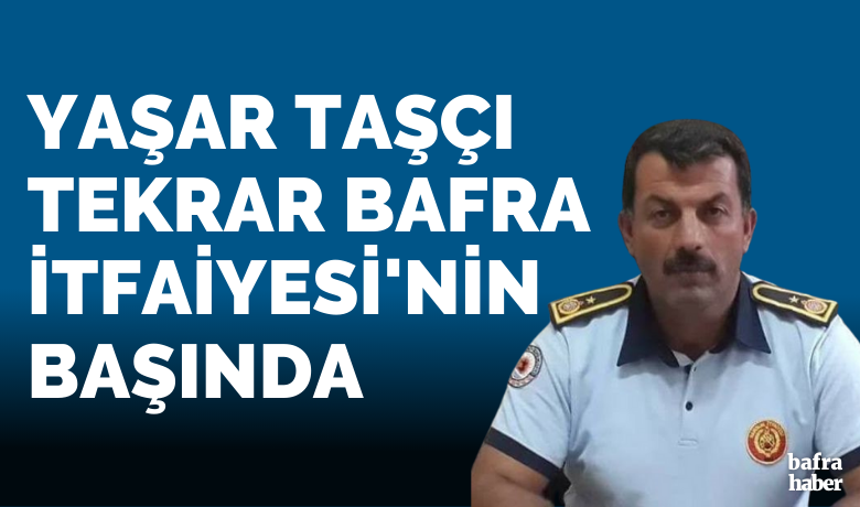 Yaşar Taşçı Tekrar Bafra İtfaiyesi'nin Başında