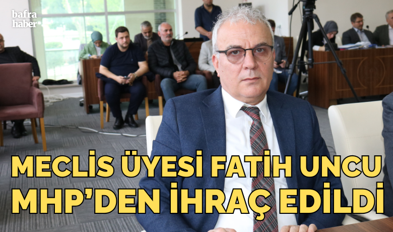 Mhp Bafra Belediyesi Meclis Üyesi Fatih Uncu Partiden İhraç Edildi
