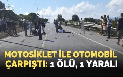 Motosiklet ile otomobil çarpıştı: 1 ölü, 1 yaralı