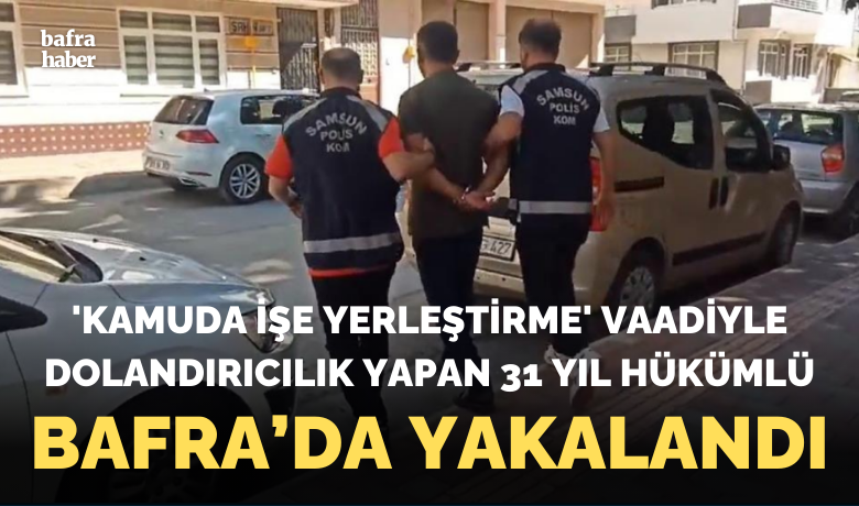 ’Kamuda işe yerleştirme’ vaadiyle dolandırıcılıkyapan 31 yıl hükümlü şahıs yakalandı