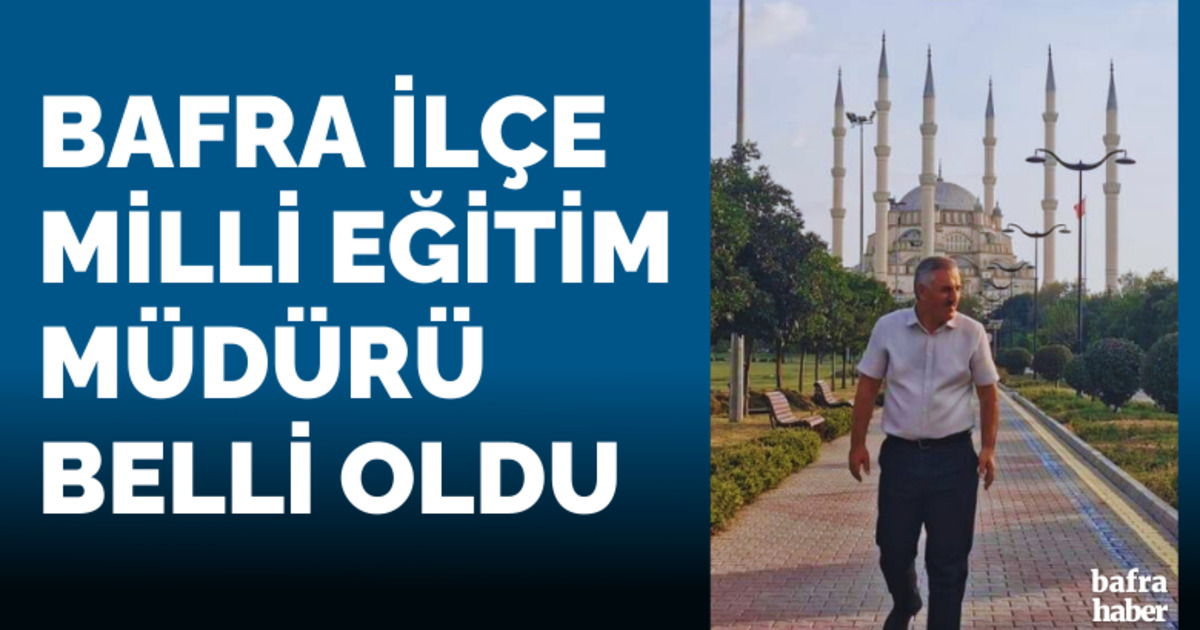 Bafra İlçe Milli Eğitim Müdürü belli oldu