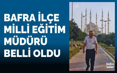 Bafra İlçe Milli Eğitim Müdürü belli oldu