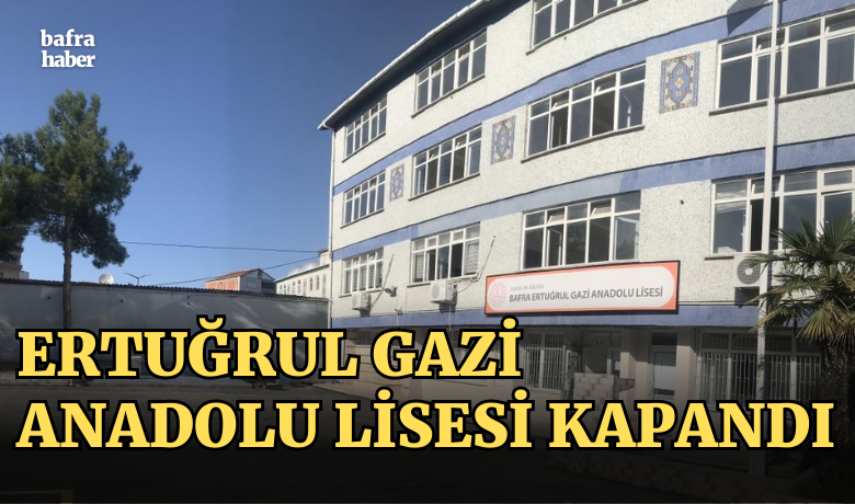 Ertuğrul Gazi Anadolu Lisesi Kapandı - Bafra’da eğitim-öğretim faaliyetlerini sürdüren Ertuğrul Gazi Anadolu Lisesi kapandı. 
