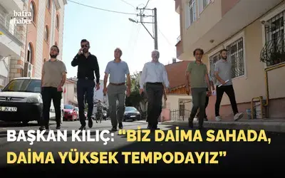 Başkan Kılıç: Biz daima sahada, daima yüksek tempodayız 