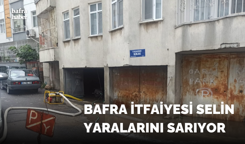 Bafra İtfaiyesi Selin Yaralarını Sarıyor