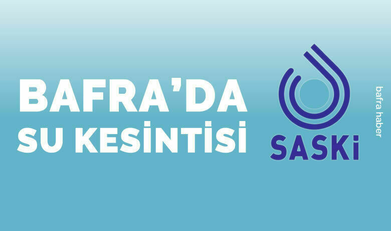 Bafra'da Su Kesintisi Uyarısı: 27 Ağustos Salı Günü