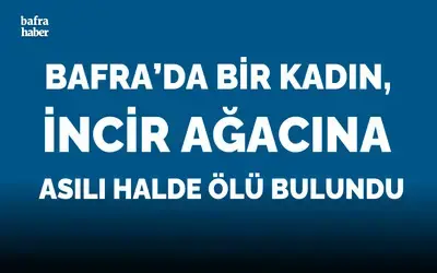 Bafra’da Kadın, İncir Ağacına Asılı Halde Ölü Bulundu