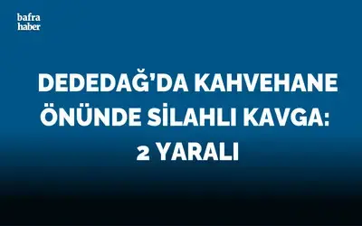 Dededağ’da Kahvehane Önünde Silahlı Kavga: 2 Yaralı