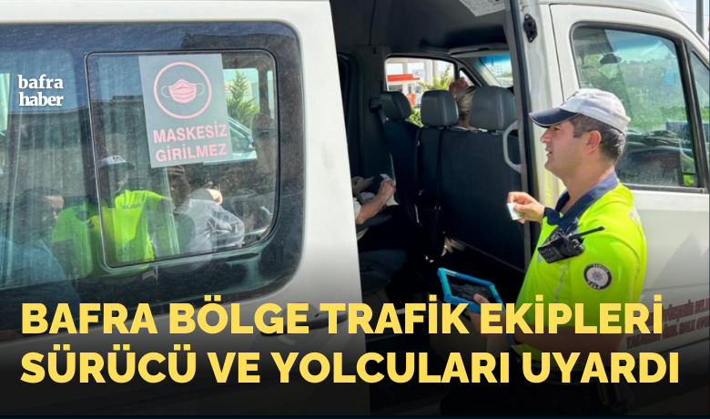 Bafra Bölge Trafik ekiplerisürücü ve yolcuları uyardı
