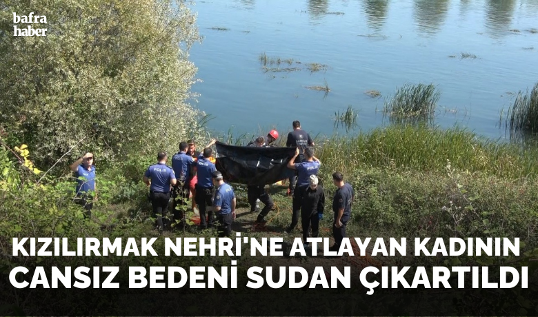 Kızılırmak Nehri’ne atlayan kadınıncansız bedeni sudan çıkartıldı