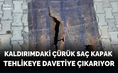 Kaldırımdaki Çürük Saç Kapak Tehlikeye Davetiye Çıkarıyor