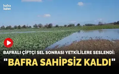 Bafralı Çiftçi: Bafra Sahipsiz Kaldı!