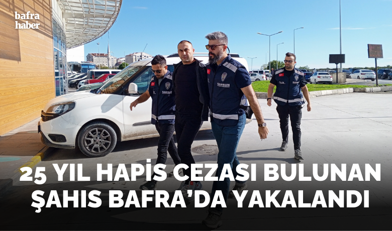 Bafra’da 25 yıl hapiscezası bulunan şahıs yakalandı