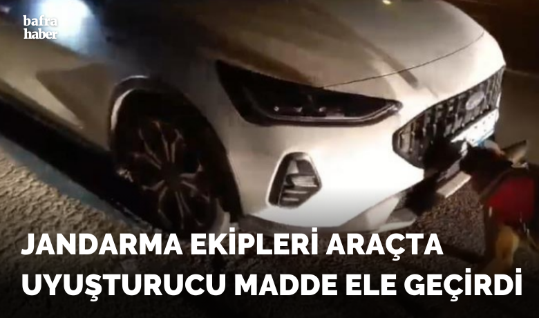 Jandarma ekipleri araçtauyuşturucu madde ele geçirdi