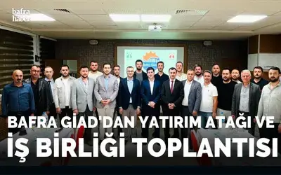 Bafra Giad'dan Yatırım Atağı Ve İş Birliği Toplantısı