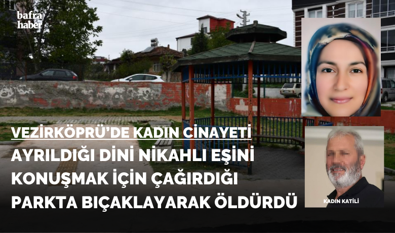 Ayrıldığı dini nikahlı eşini konuşmakiçin çağırdığı parkta bıçaklayarak öldürdü