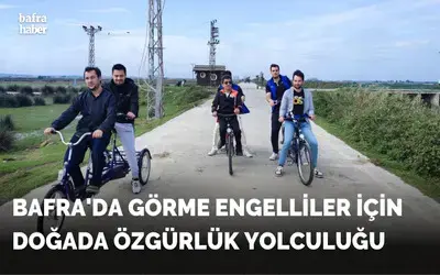 Bafra'da Görme Engelliler İçin Doğada Özgürlük Yolculuğu