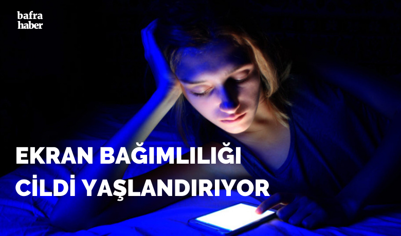 Ekran Bağımlılığı Cildi Yaşlandırıyor